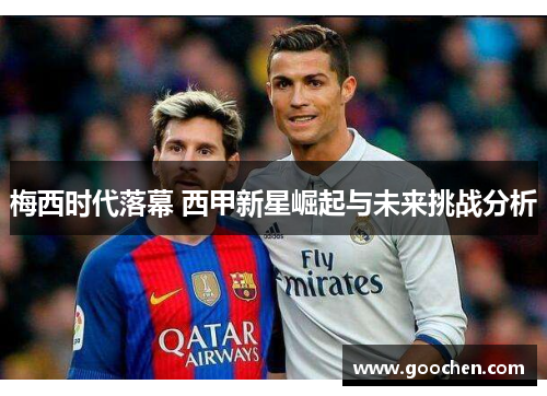 梅西时代落幕 西甲新星崛起与未来挑战分析