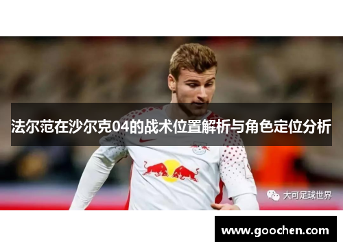 法尔范在沙尔克04的战术位置解析与角色定位分析